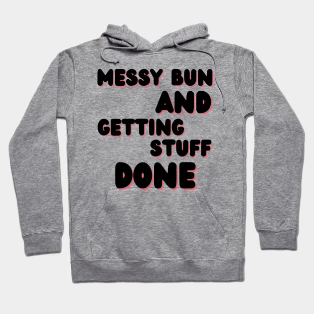 Messy Bun And Getting Stuff Done. Funny Mom Life Quote. Hoodie by That Cheeky Tee